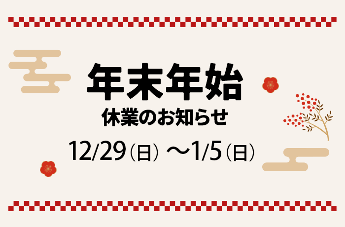 年末年始休業日のお知らせ<br>12/29(日)～1/5(日)まで