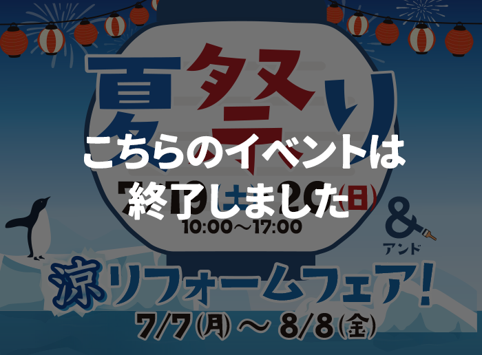 （終了）夏祭り7/19（土）・20（日）＆<br>涼リフォームフェア 7/7（月）～8/8（金）開催！